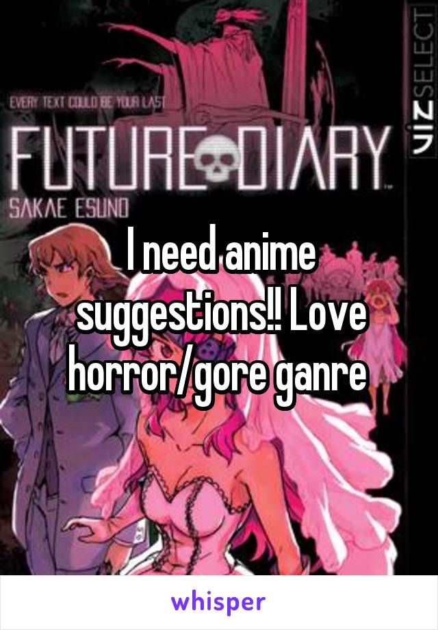 I need anime suggestions!! Love horror/gore ganre 