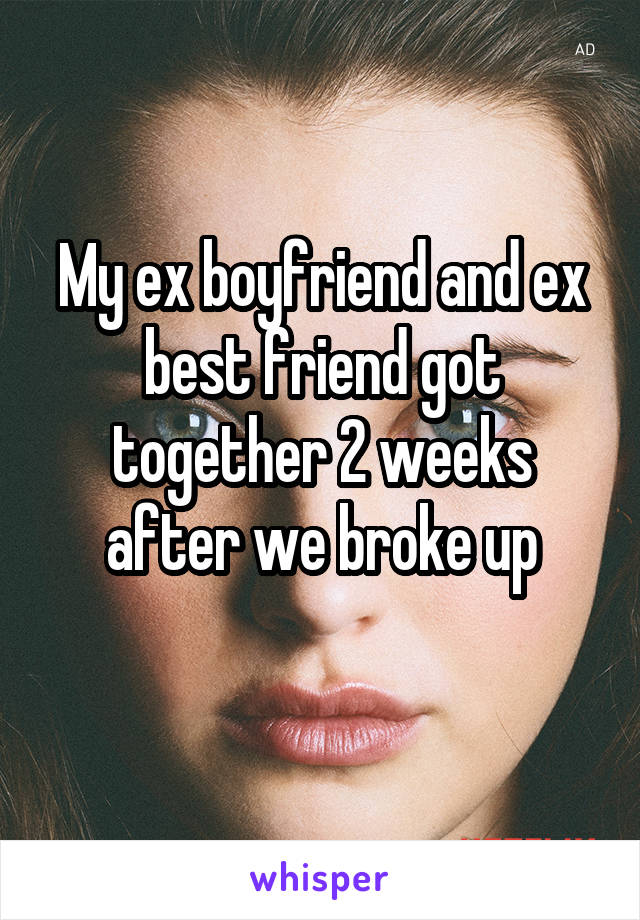 My ex boyfriend and ex best friend got together 2 weeks after we broke up
