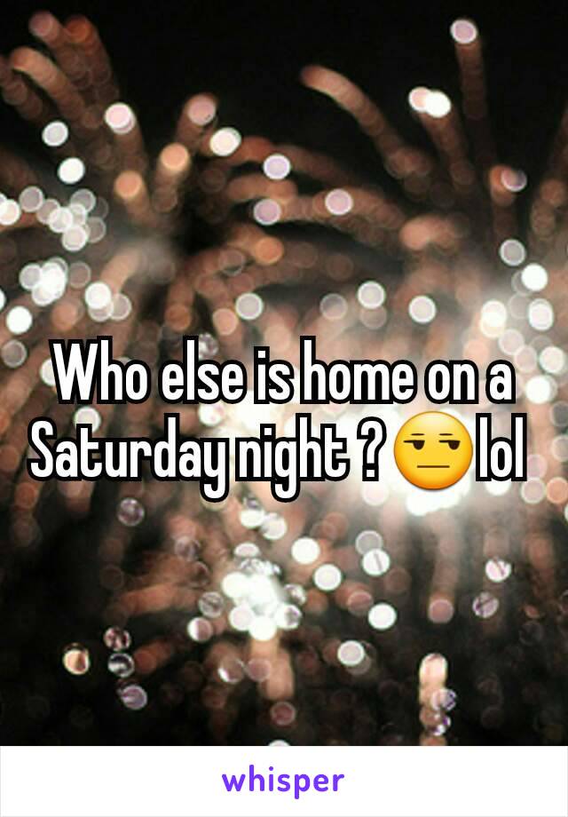 Who else is home on a Saturday night ?😒lol 