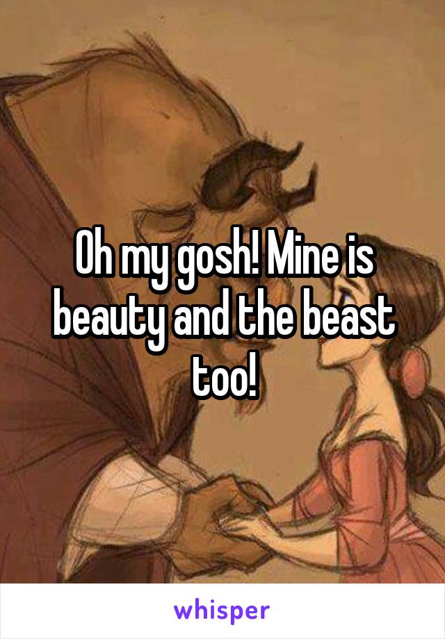 Oh my gosh! Mine is beauty and the beast too!