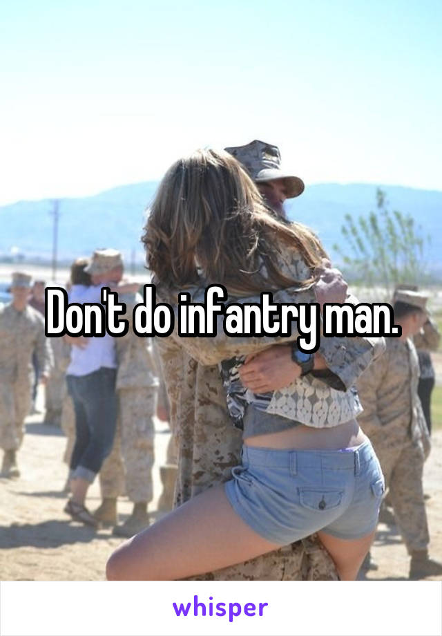 Don't do infantry man.