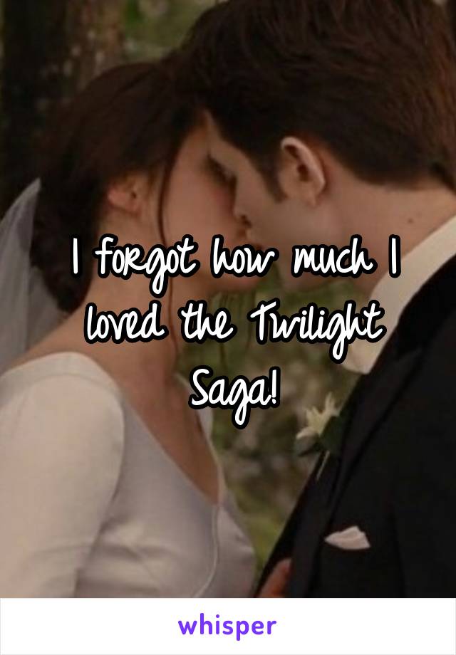 I forgot how much I loved the Twilight Saga!