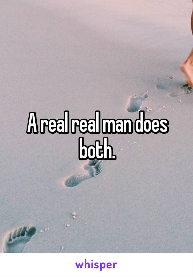 A real real man does both.