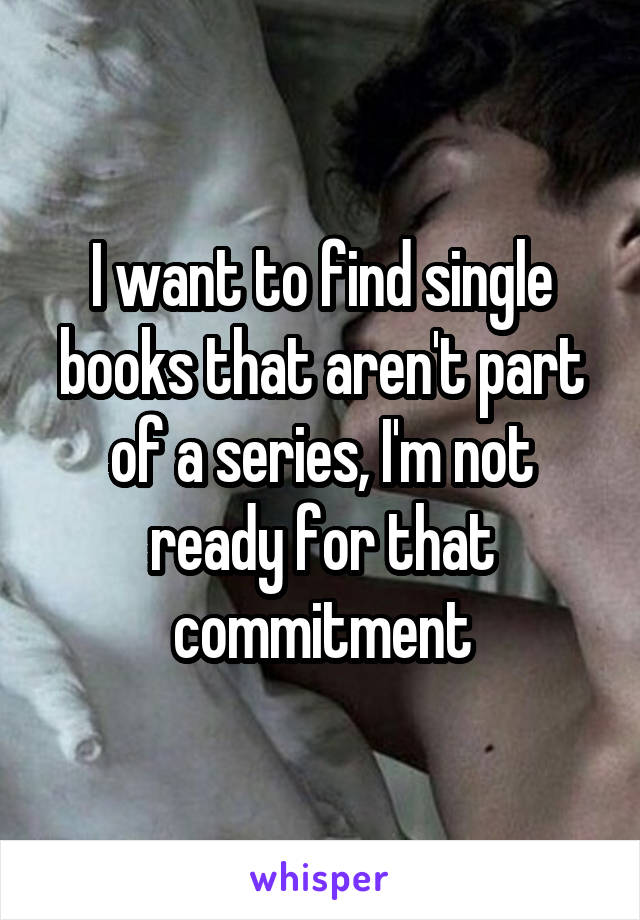 I want to find single books that aren't part of a series, I'm not ready for that commitment