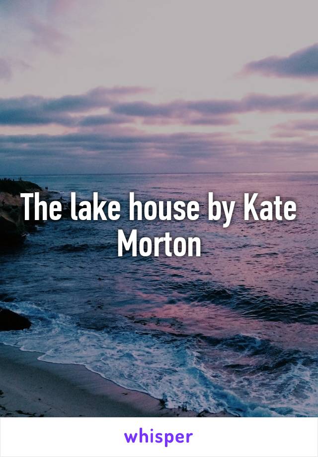 The lake house by Kate Morton