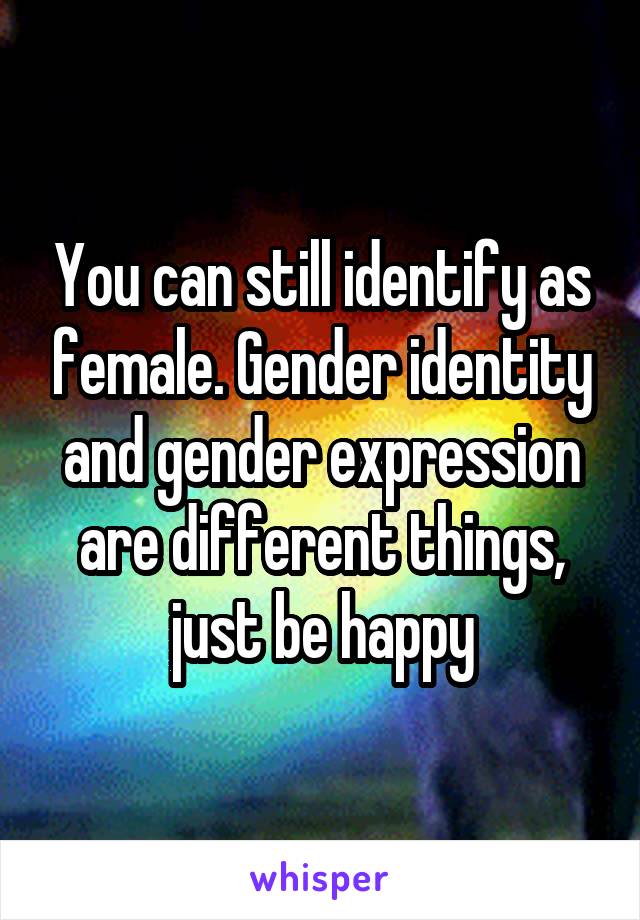 You can still identify as female. Gender identity and gender expression are different things, just be happy