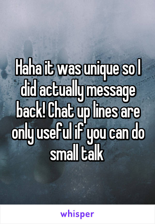 Haha it was unique so I did actually message back! Chat up lines are only useful if you can do small talk 