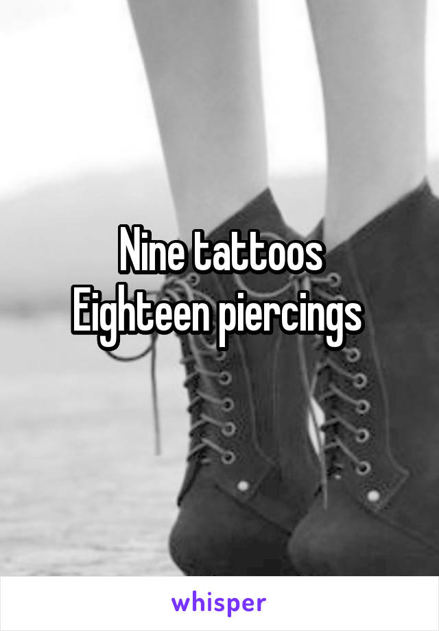 Nine tattoos
Eighteen piercings 
