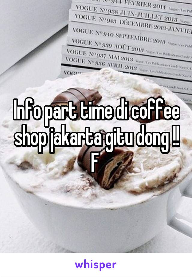 Info part time di coffee shop jakarta gitu dong !! F 