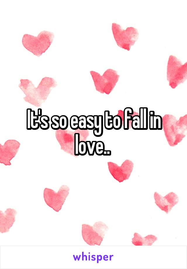 It's so easy to fall in love.. 