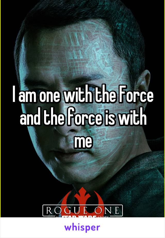 I am one with the Force and the force is with me