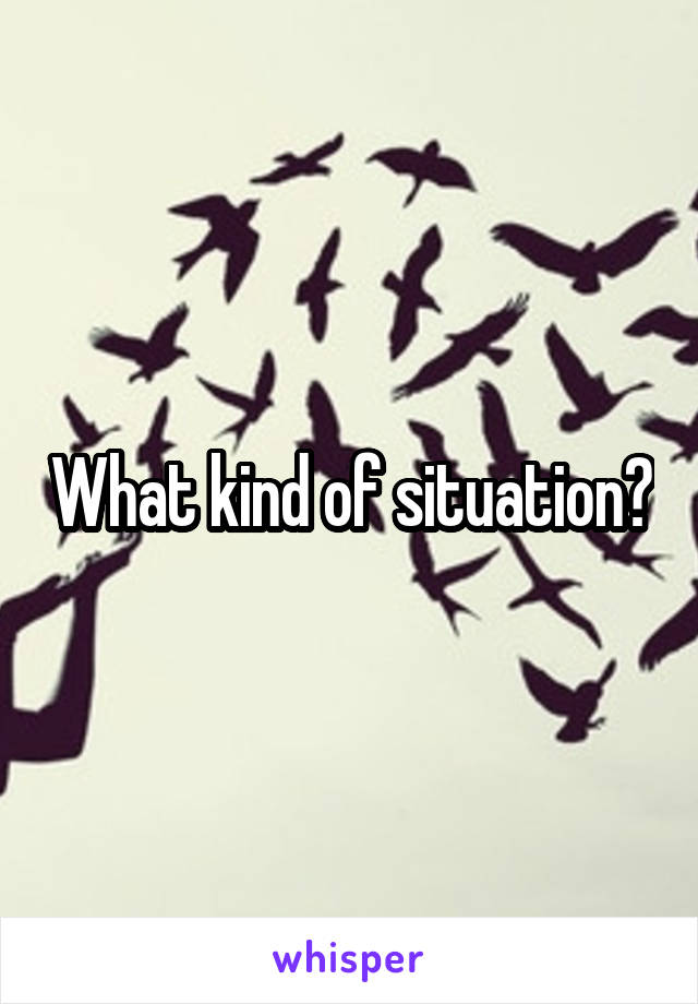 What kind of situation?