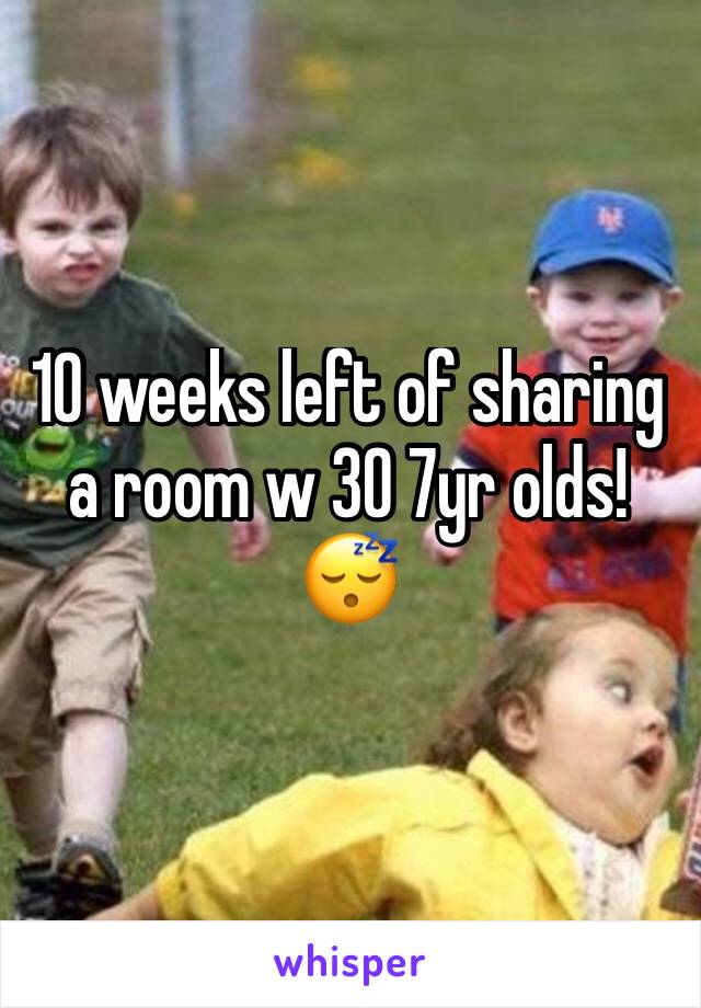 10 weeks left of sharing a room w 30 7yr olds! 😴