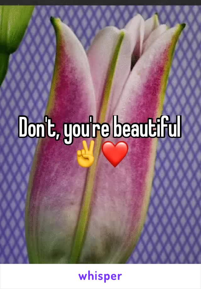 Don't, you're beautiful ✌️❤