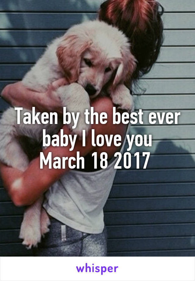 Taken by the best ever baby I love you
March 18 2017 