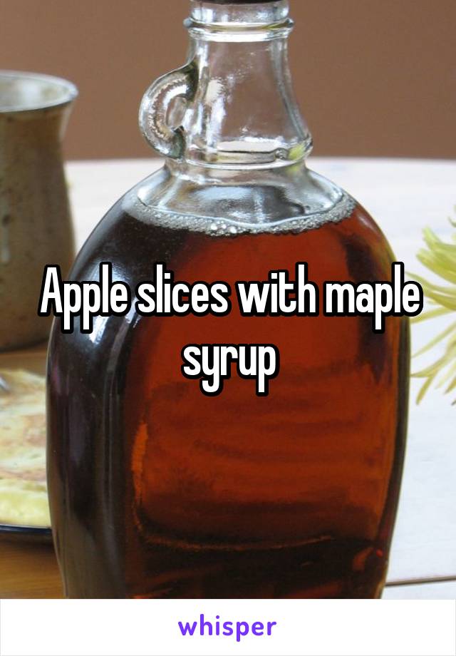 Apple slices with maple syrup