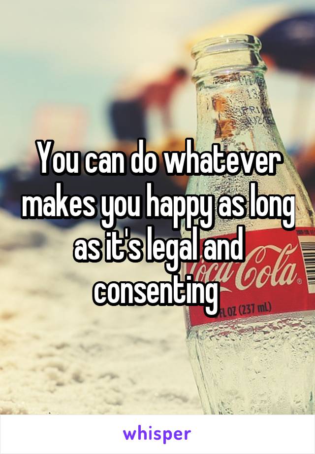 You can do whatever makes you happy as long as it's legal and consenting 