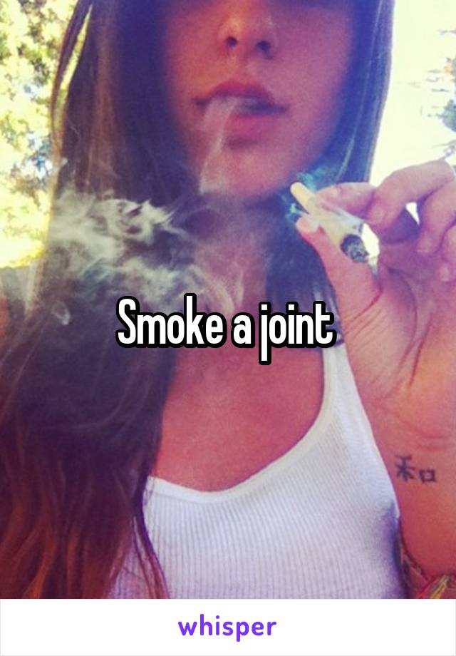 Smoke a joint 