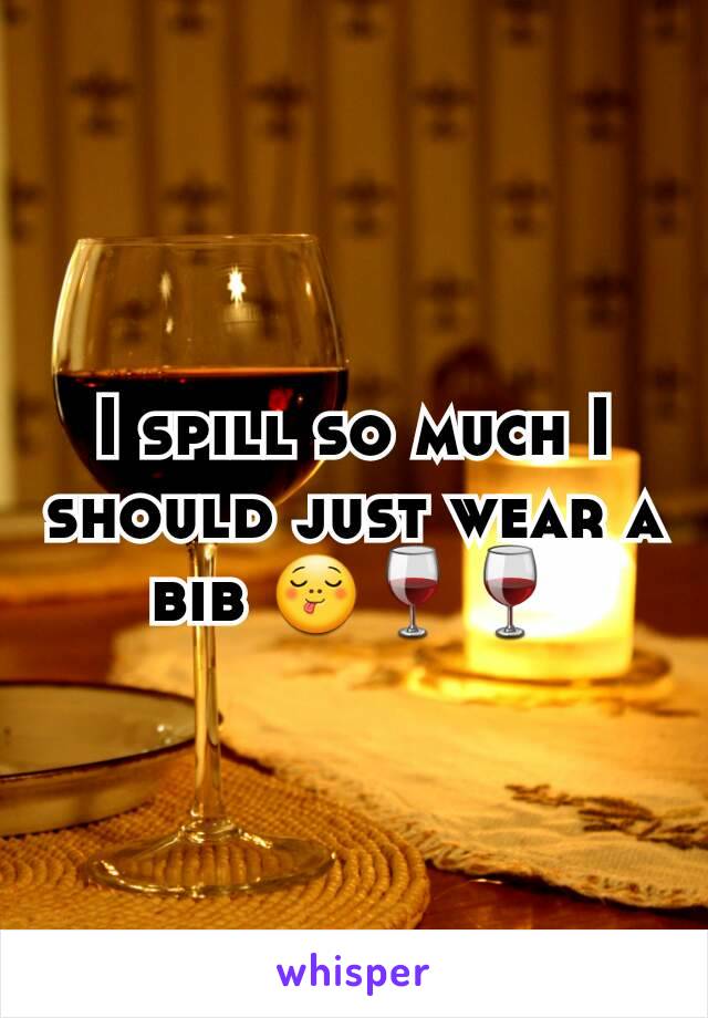 I spill so much I should just wear a bib 😋🍷🍷