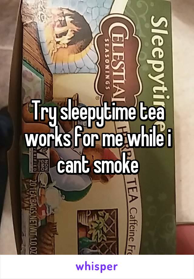 Try sleepytime tea works for me while i cant smoke