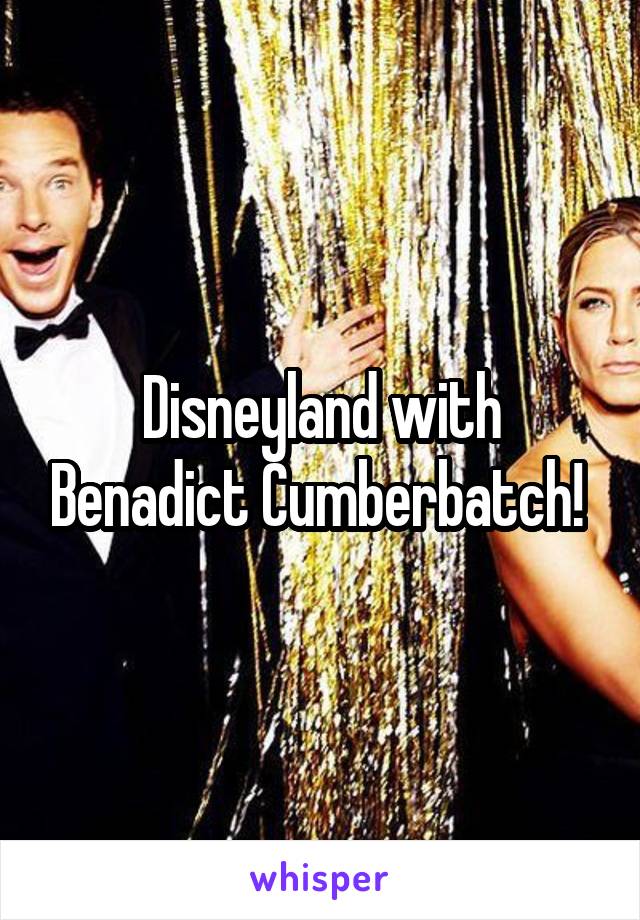 Disneyland with Benadict Cumberbatch! 