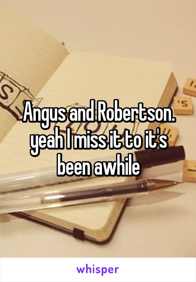 Angus and Robertson. yeah I miss it to it's been awhile