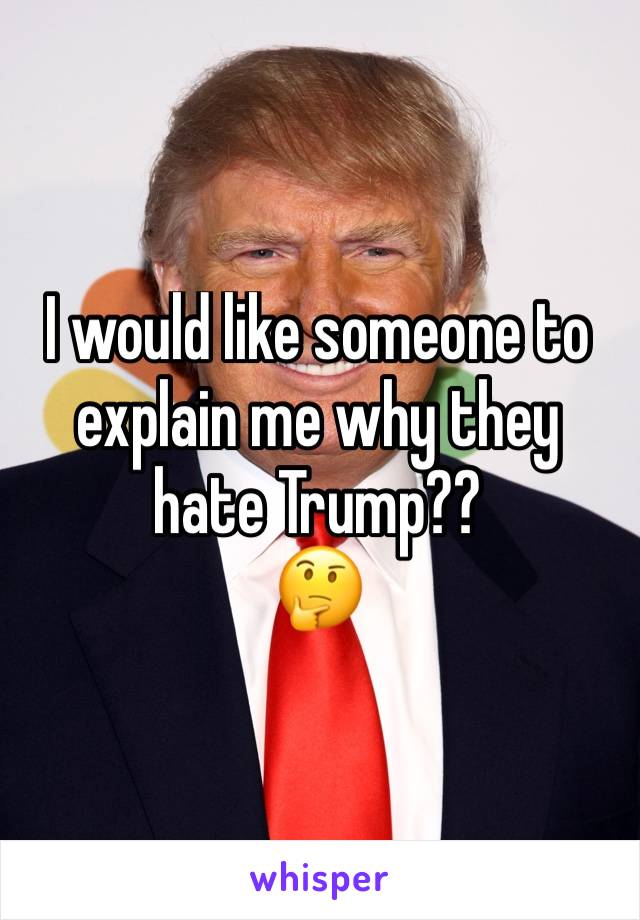 I would like someone to explain me why they hate Trump??
🤔