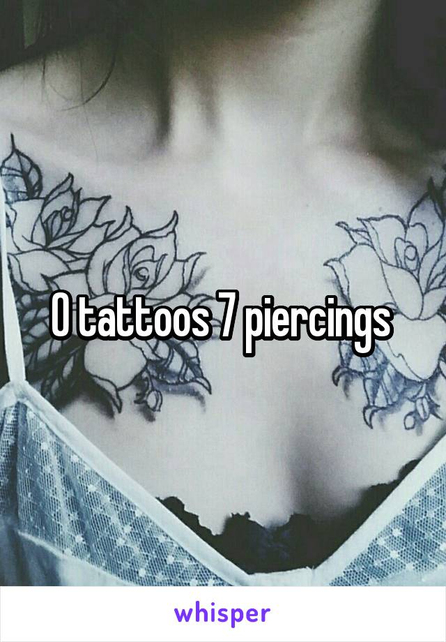 0 tattoos 7 piercings 