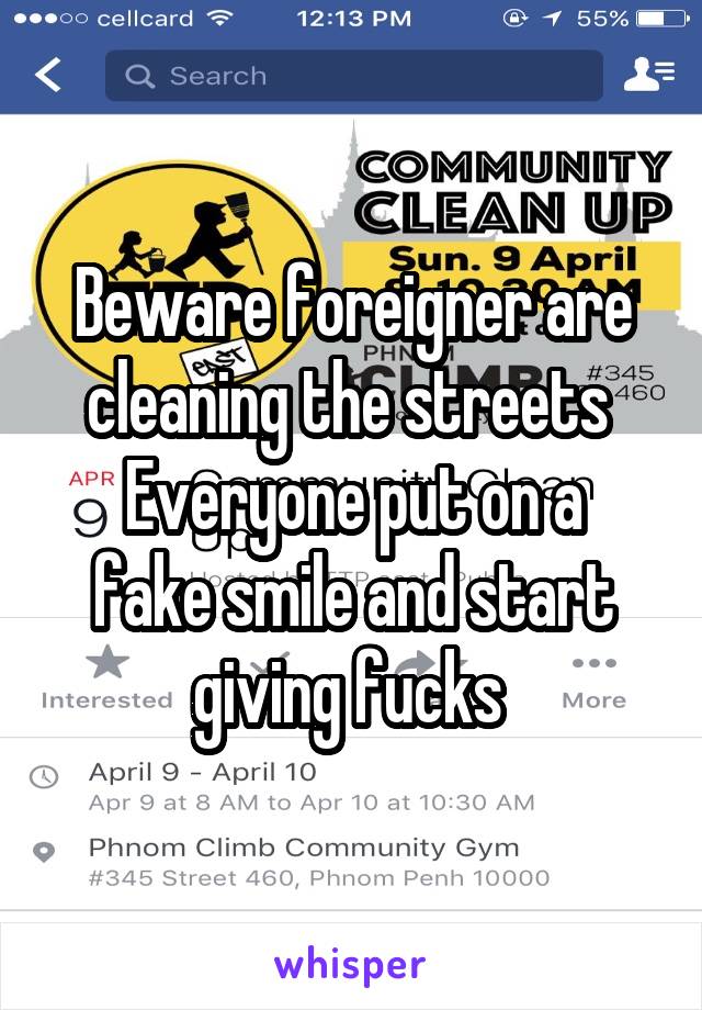 Beware foreigner are cleaning the streets 
Everyone put on a fake smile and start giving fucks 