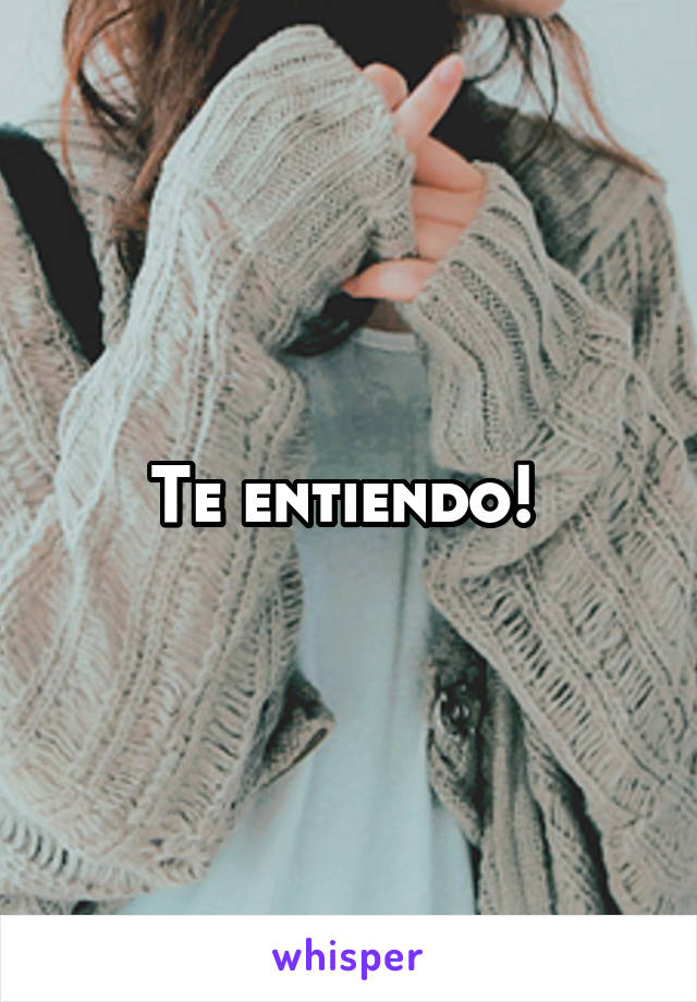 Te entiendo! 