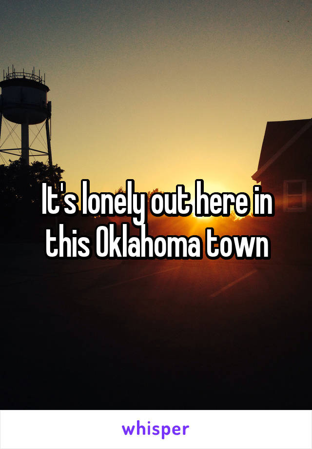 It's lonely out here in this Oklahoma town