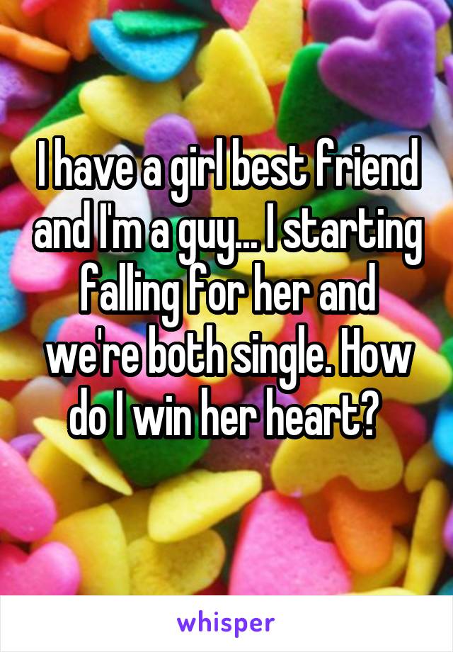 I have a girl best friend and I'm a guy... I starting falling for her and we're both single. How do I win her heart? 
