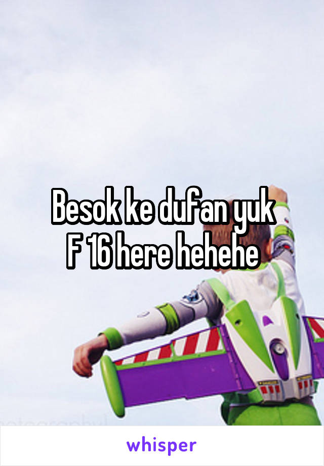 Besok ke dufan yuk
F 16 here hehehe