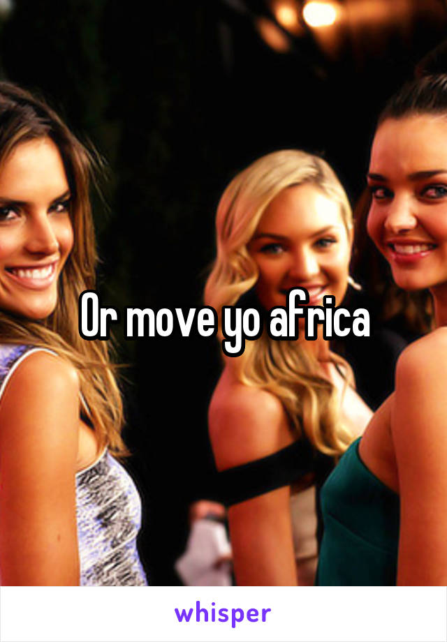 Or move yo africa