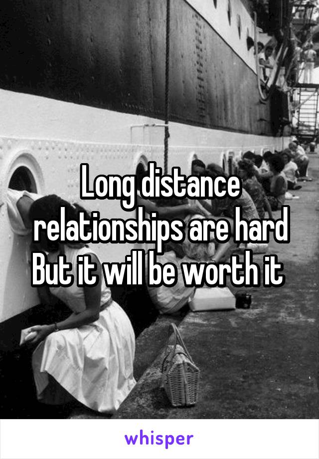 Long distance relationships are hard But it will be worth it 