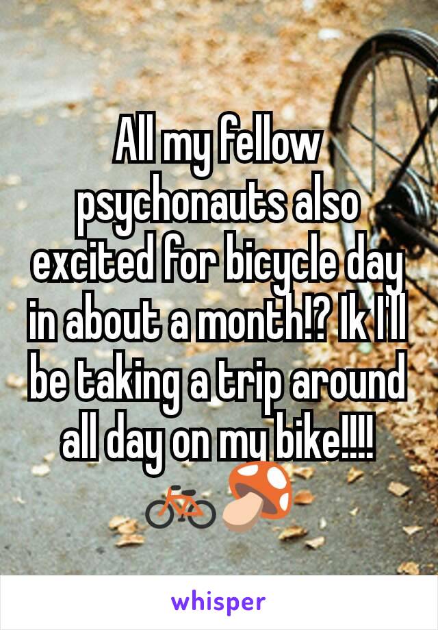 All my fellow psychonauts also excited for bicycle day in about a month!? Ik I'll be taking a trip around all day on my bike!!!! 🚲🍄