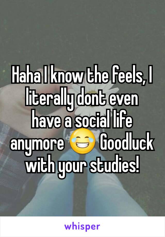 Haha I know the feels, I literally dont even have a social life anymore 😂 Goodluck with your studies!