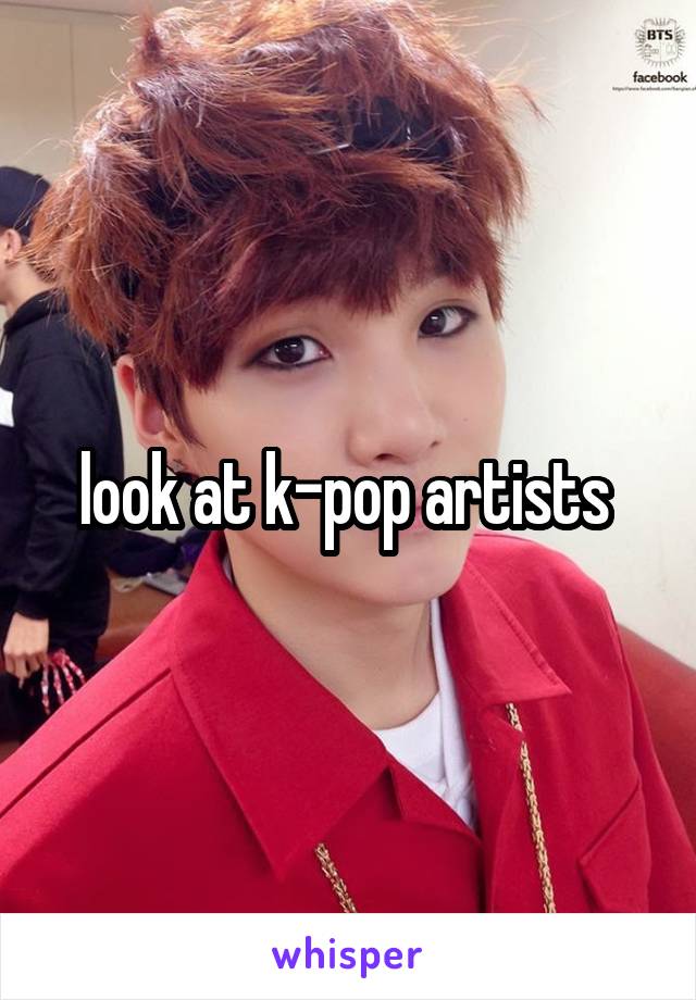 look at k-pop artists 