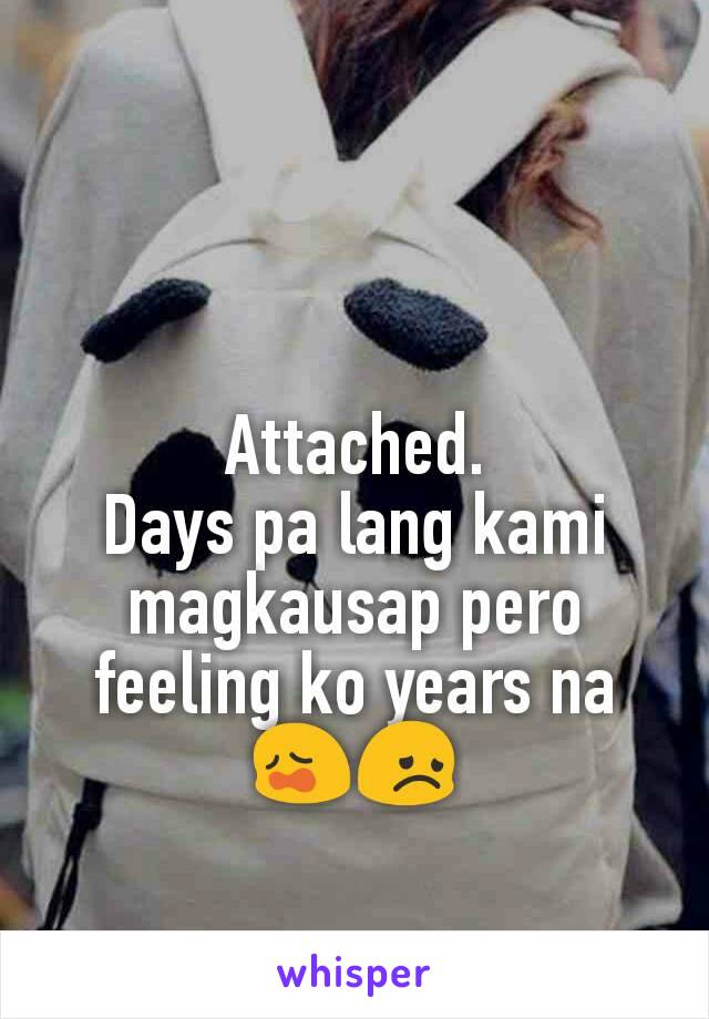 Attached.
Days pa lang kami magkausap pero feeling ko years na  😩😞