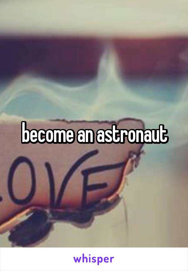 become an astronaut