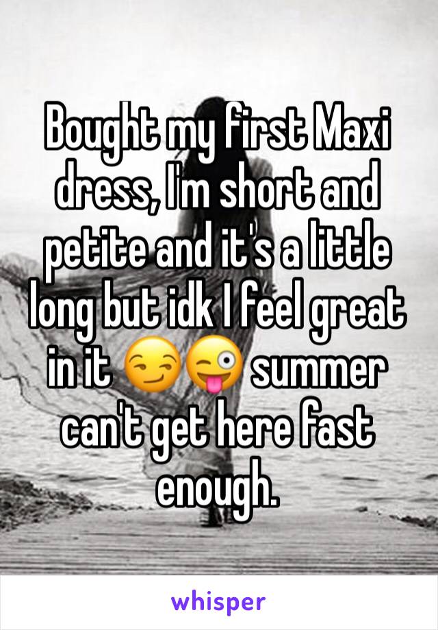 Bought my first Maxi dress, I'm short and petite and it's a little long but idk I feel great in it 😏😜 summer can't get here fast enough. 