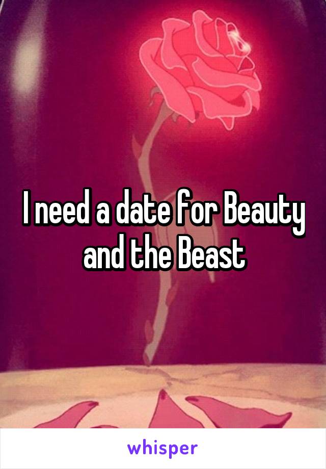 I need a date for Beauty and the Beast