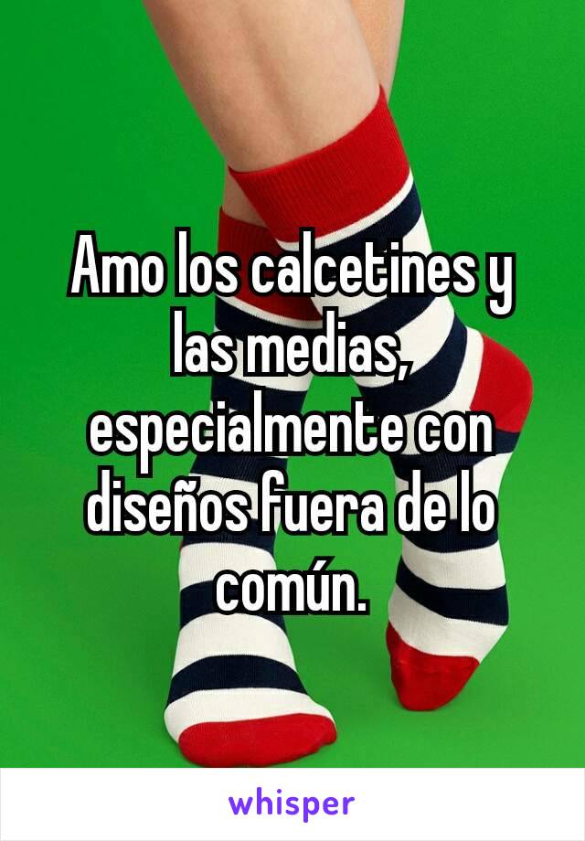 Amo los calcetines y las medias, especialmente con diseños fuera de lo común.