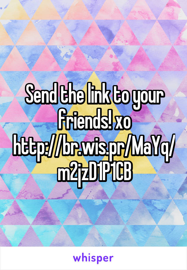 Send the link to your friends! xo
http://br.wis.pr/MaYq/m2jzD1P1CB