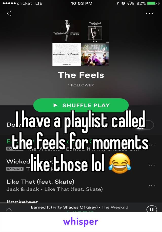 I have a playlist called the feels for moments like those lol 😂 