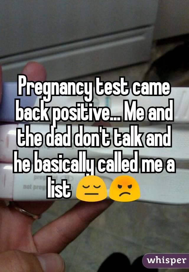 Pregnancy test came back positive... Me and the dad don't talk and he basically called me a list 😔😡