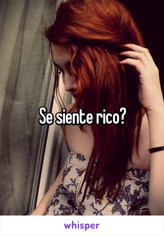 Se siente rico?