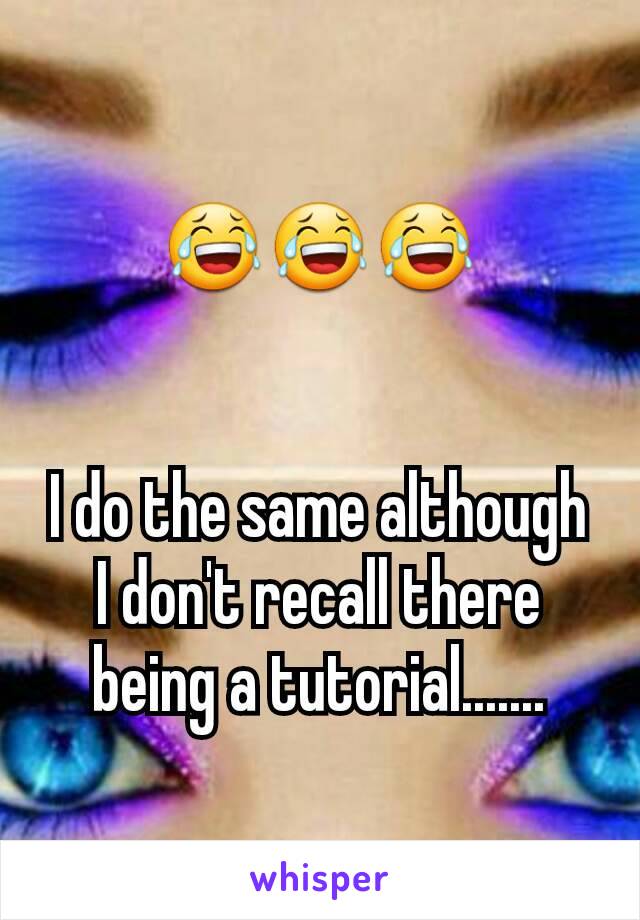 😂😂😂


I do the same although I don't recall there being a tutorial.......