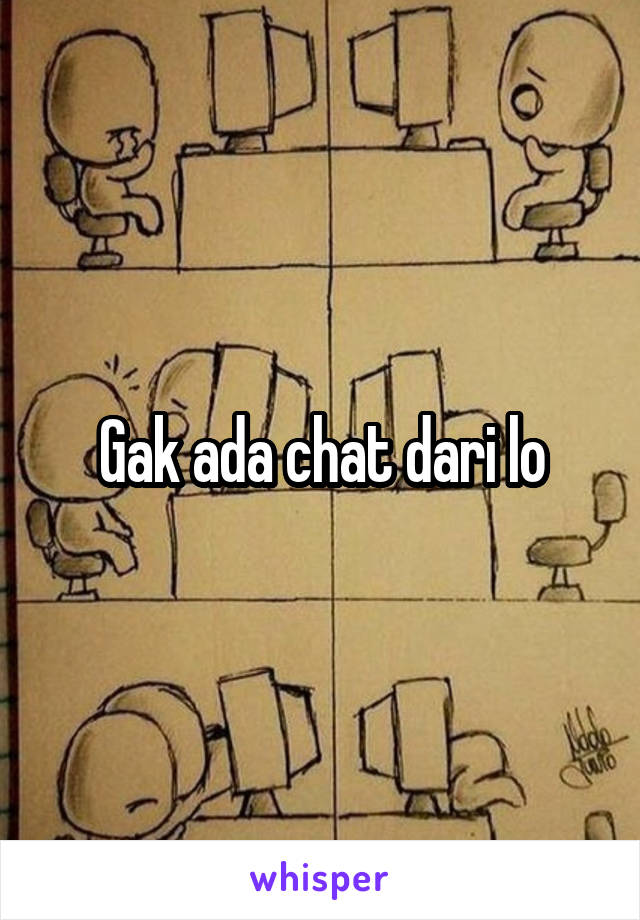 Gak ada chat dari lo