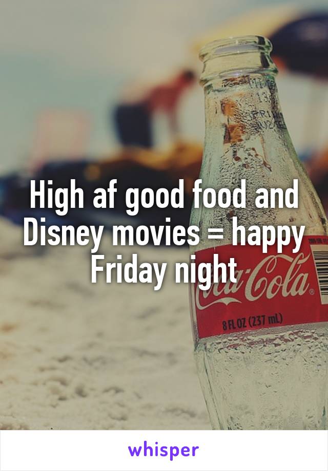 High af good food and Disney movies = happy Friday night